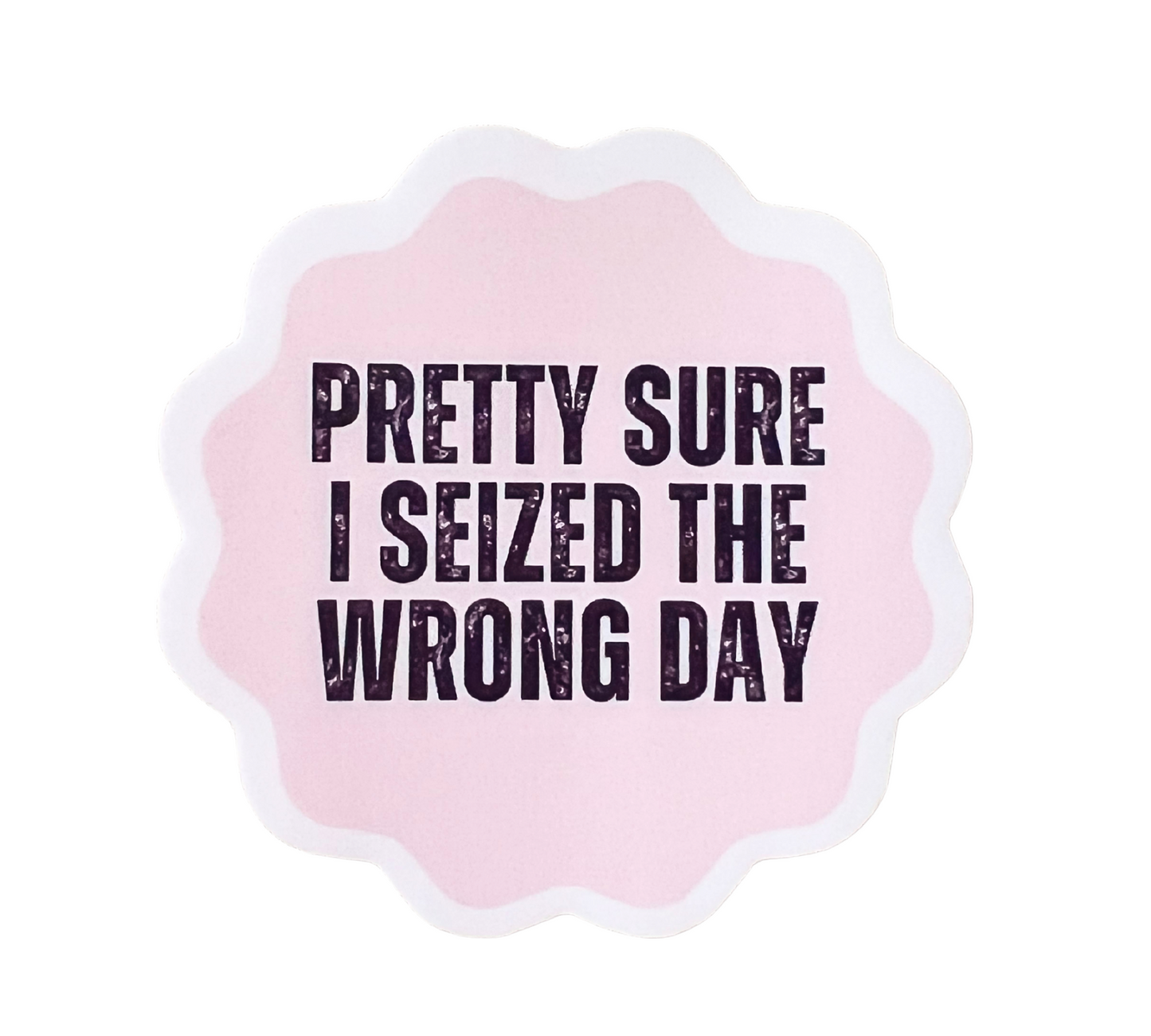 Pretty Sure I Seized The Wrong Day Sticker
