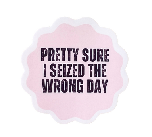 Pretty Sure I Seized The Wrong Day Sticker