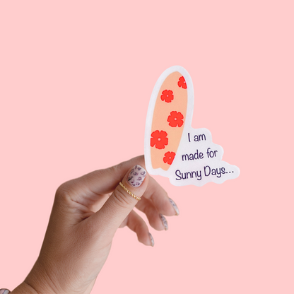 I am made for Sunny Days.... Sticker